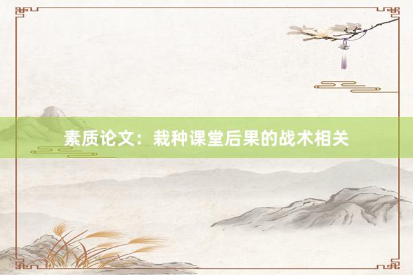 素质论文:栽种课堂后果的战术相关